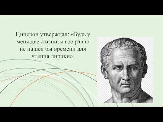 Цицерон утверждал: «Будь у меня две жизни, я все равно не