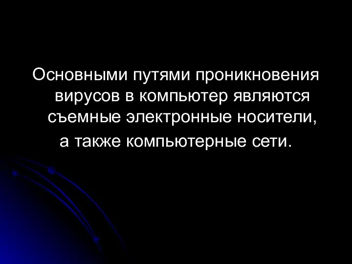 Основными путями проникновения вирусов в компьютер являются съемные электронные носители, а также компьютерные сети.