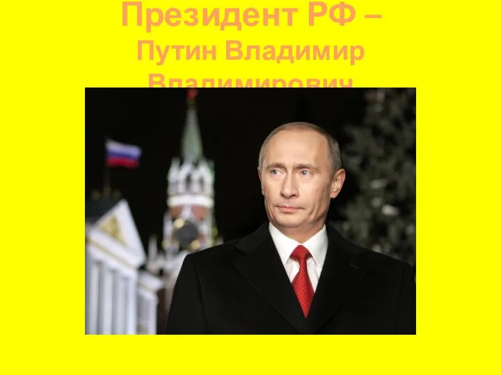 Президент РФ – Путин Владимир Владимирович