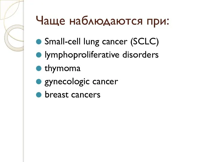 Чаще наблюдаются при: Small-cell lung cancer (SCLC) lymphoproliferative disorders thymoma gynecologic cancer breast cancers