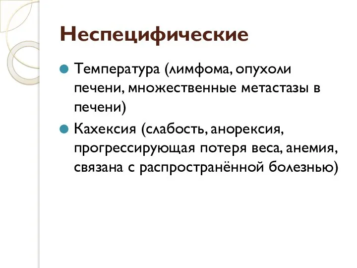 Неспецифические Температура (лимфома, опухоли печени, множественные метастазы в печени) Кахексия (слабость,