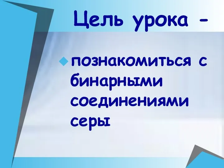 Цель урока - познакомиться с бинарными соединениями серы