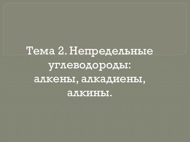 Тема 2. Непредельные углеводороды: алкены, алкадиены, алкины.