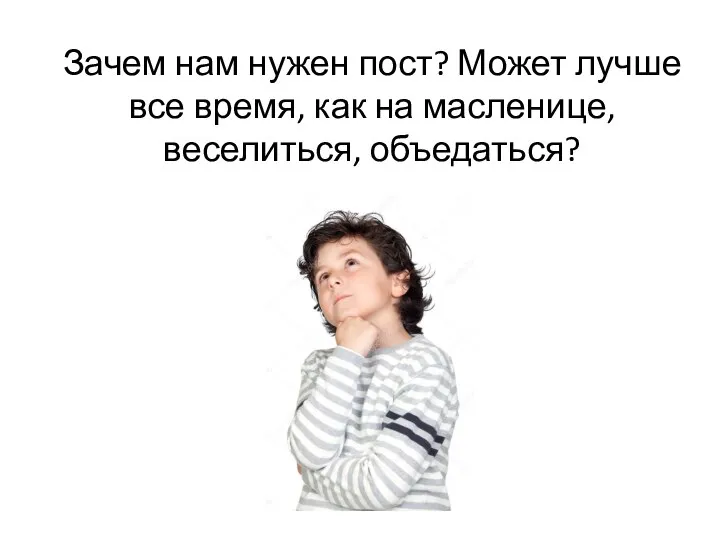 Зачем нам нужен пост? Может лучше все время, как на масленице, веселиться, объедаться?