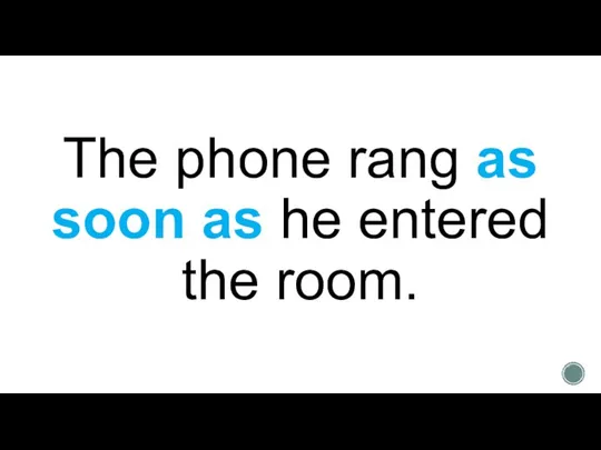 The phone rang as soon as he entered the room.