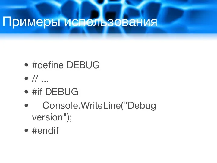 Примеры использования #define DEBUG // ... #if DEBUG Console.WriteLine("Debug version"); #endif