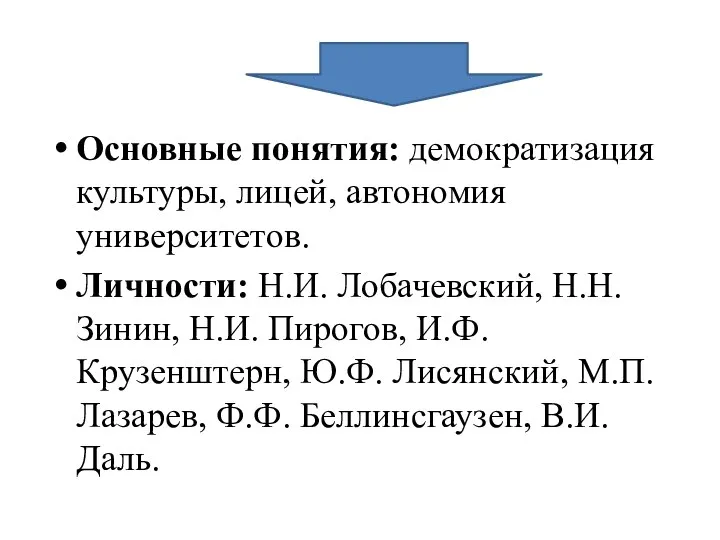 Основные понятия: демократизация культуры, лицей, автономия университетов. Личности: Н.И. Лобачевский, Н.Н.