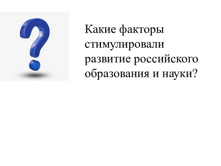 Какие факторы стимулировали развитие российского образования и науки?