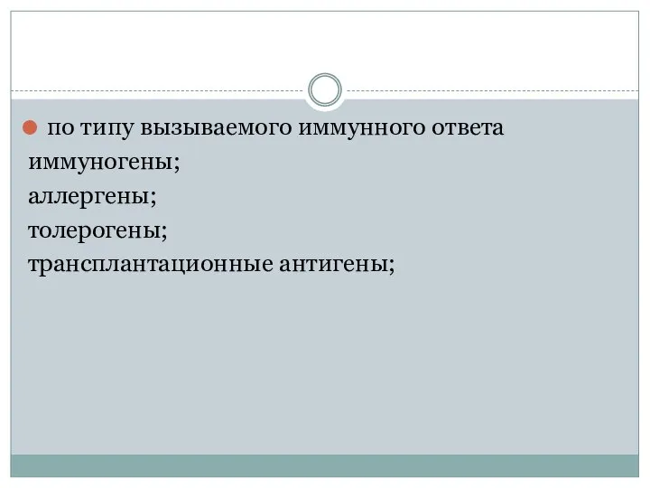 по типу вызываемого иммунного ответа иммуногены; аллергены; толерогены; трансплантационные антигены;