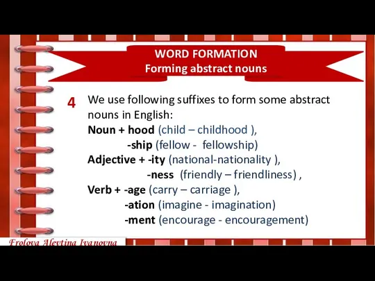 We use following suffixes to form some abstract nouns in English: