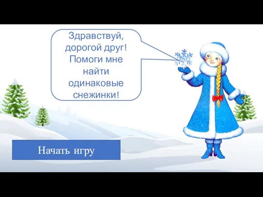 Здравствуй, дорогой друг! Помоги мне найти одинаковые снежинки! Начать игру