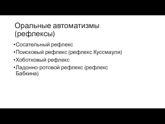 Оральные автоматизмы (рефлексы) Сосательный рефлекс Поисковый рефлекс (рефлекс Куссмауля) Хоботковый рефлекс Ладонно-ротовой рефлекс (рефлекс Бабкина)