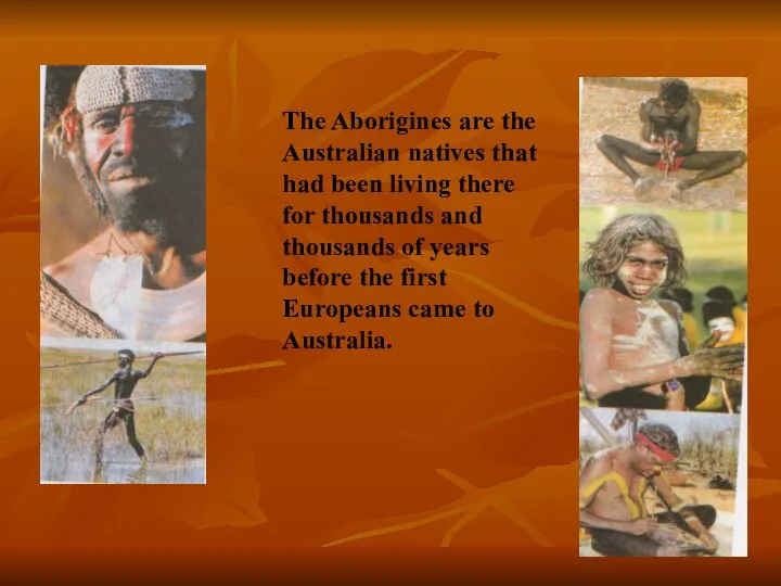 The Aborigines are the Australian natives that had been living there