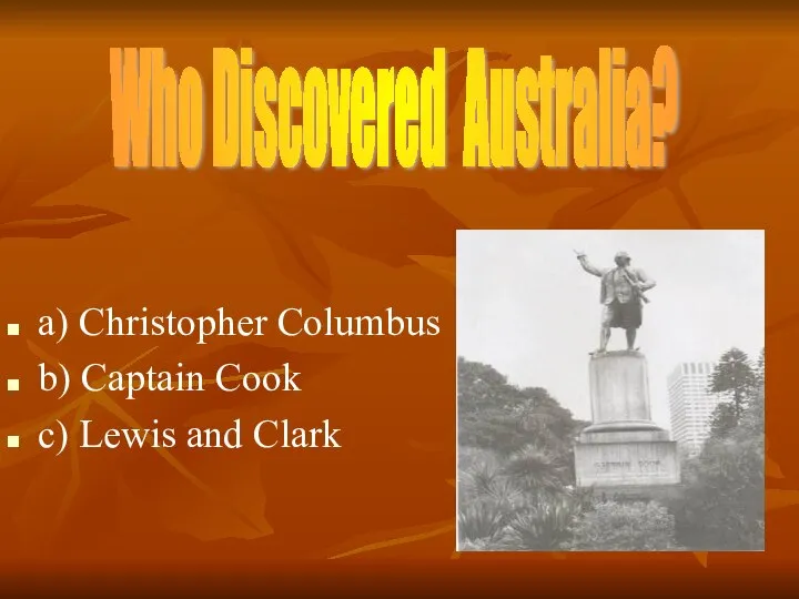 a) Christopher Columbus b) Captain Cook c) Lewis and Clark Who Discovered Australia?