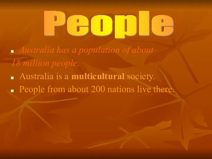 Australia has a population of about 18 million people. Australia is