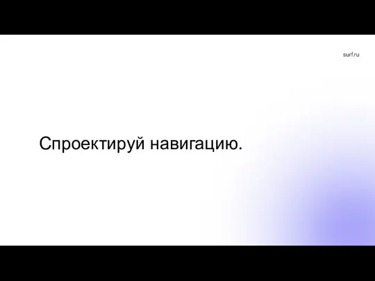 Спроектируй навигацию.