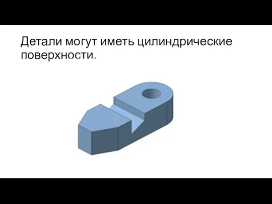 Детали могут иметь цилиндрические поверхности.