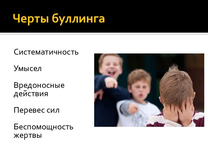 Черты буллинга Систематичность Умысел Вредоносные действия Перевес сил Беспомощность жертвы