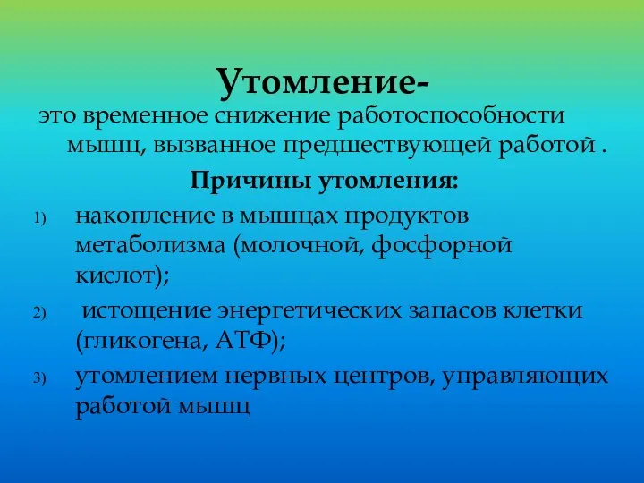 Утомление- это временное снижение работоспособности мышц, вызванное предшествующей работой . Причины