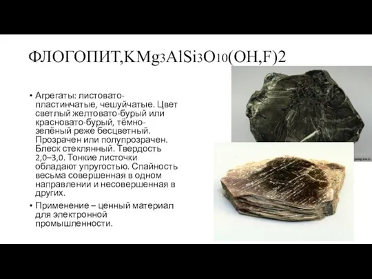 ФЛОГОПИТ,KMg3AlSi3O10(OH,F)2 Агрегаты: листовато-пластинчатые, чешуйчатые. Цвет светлый желтовато-бурый или красновато-бурый, тёмно-зелёный реже