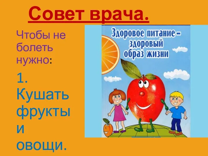 Совет врача. Чтобы не болеть нужно: 1. Кушать фрукты и овощи.