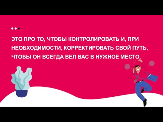 ЭТО ПРО ТО, ЧТОБЫ КОНТРОЛИРОВАТЬ И, ПРИ НЕОБХОДИМОСТИ, КОРРЕКТИРОВАТЬ СВОЙ ПУТЬ,