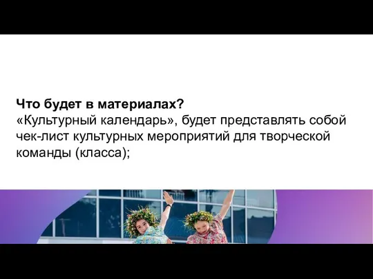 Что будет в материалах? «Культурный календарь», будет представлять собой чек-лист культурных мероприятий для творческой команды (класса);