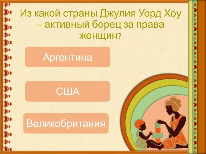 Из какой страны Джулия Уорд Хоу – активный борец за права женщин? Аргентина США Великобритания