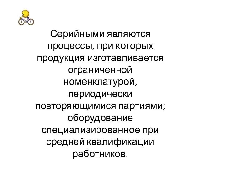 Серийными являются процессы, при которых продукция изготавливается ограниченной номенклатурой, периодически повторяющимися