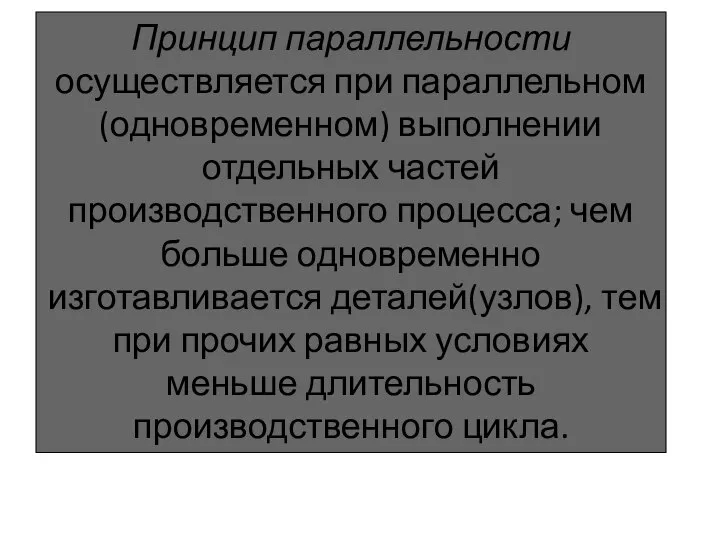 Принцип параллельности осуществляется при параллельном(одновременном) выполнении отдельных частей производственного процесса; чем