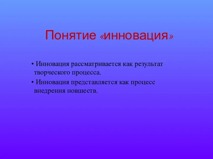 Понятие «инновация» Инновация рассматривается как результат творческого процесса. Инновация представляется как процесс внедрения новшеств.