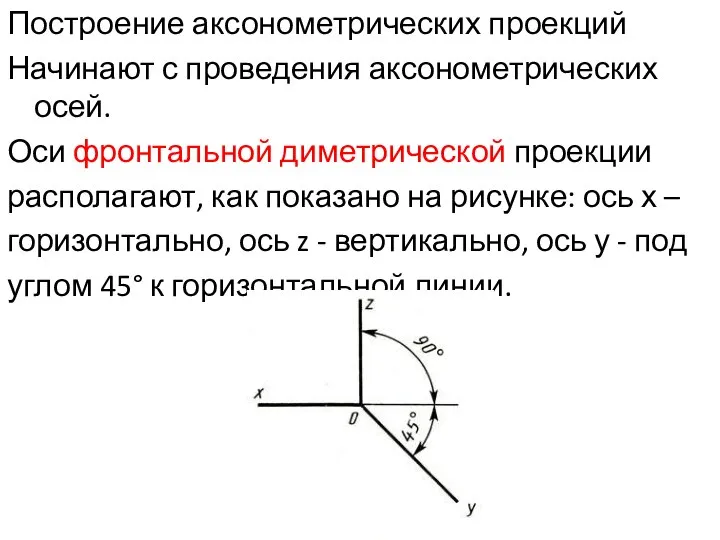 Построение аксонометрических проекций Начинают с проведения аксонометрических осей. Оси фронтальной диметрической