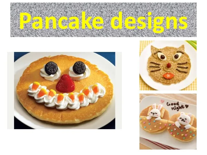 Pancake designs
