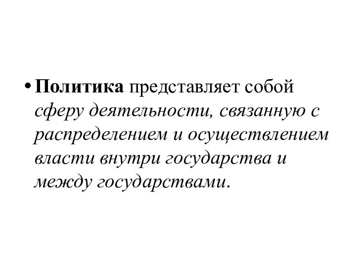 Политика представляет собой сферу деятельности, связанную с распределением и осуществлением власти внутри государства и между государствами.