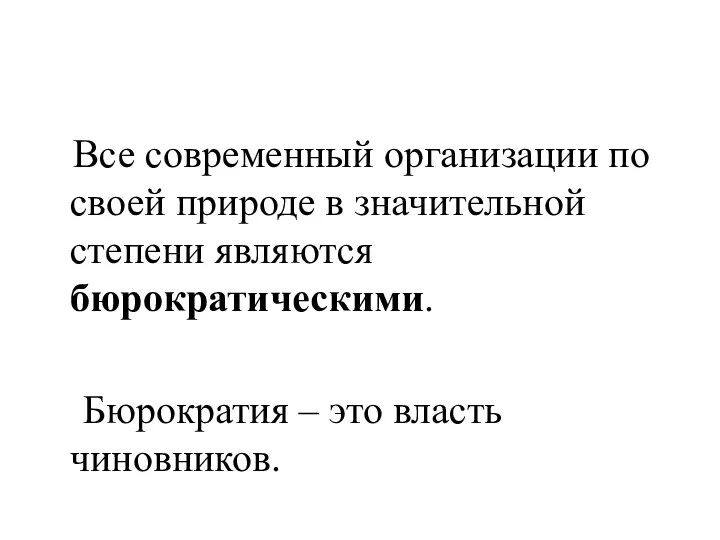 Все современный организации по своей природе в значительной степени являются бюрократическими. Бюрократия – это власть чиновников.