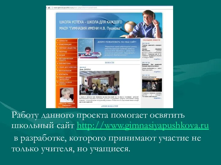 Работу данного проекта помогает освятить школьный сайт http://www.gimnasiyapushkova.ru в разработке, которого