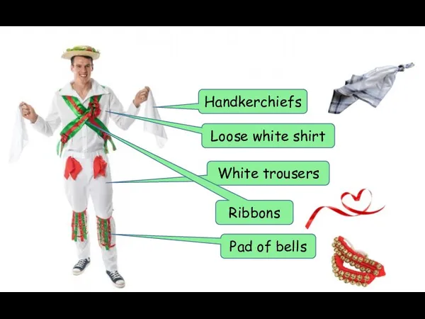 English traditional costume Handkerchiefs Loose white shirt White trousers Ribbons Pad of bells