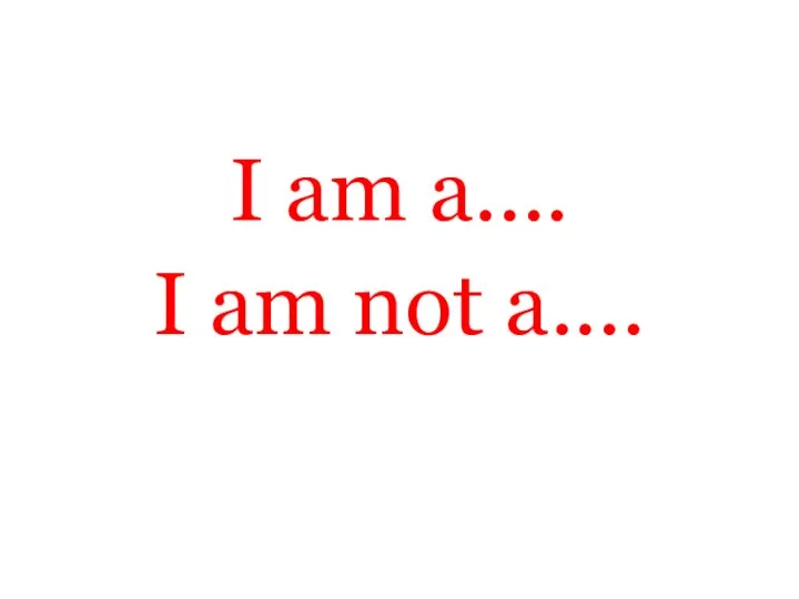 I am a.... I am not a....