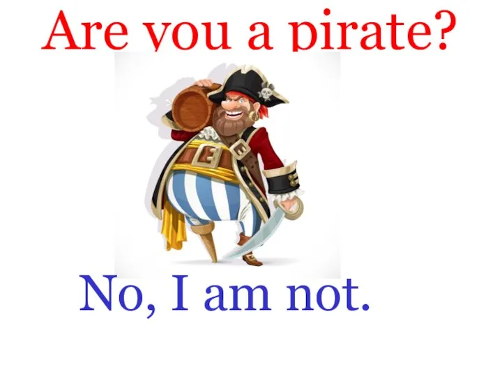 Are you a pirate? No, I am not.