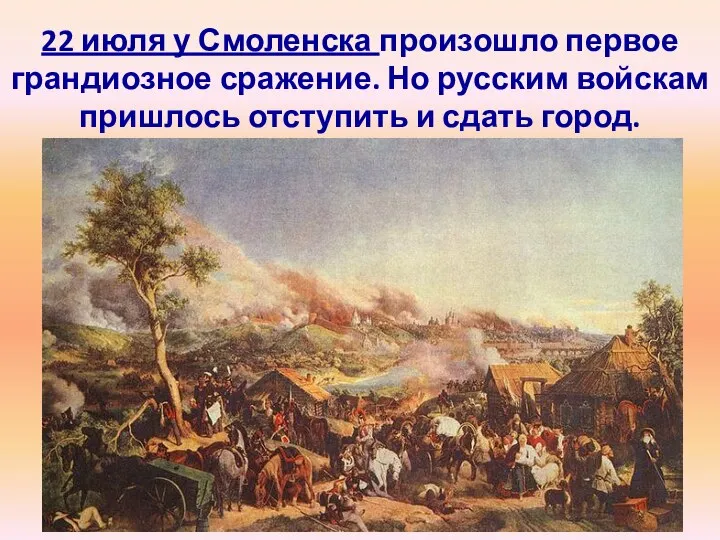 22 июля у Смоленска произошло первое грандиозное сражение. Но русским войскам пришлось отступить и сдать город.