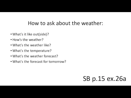 How to ask about the weather: What's it like out(side)? How's