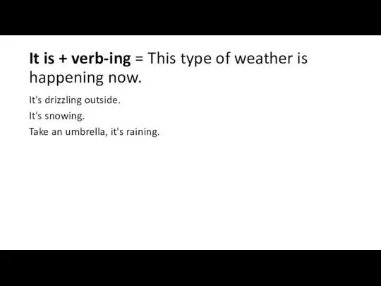 It is + verb-ing = This type of weather is happening