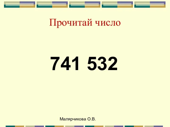 Малярчикова О.В. Прочитай число 741 532