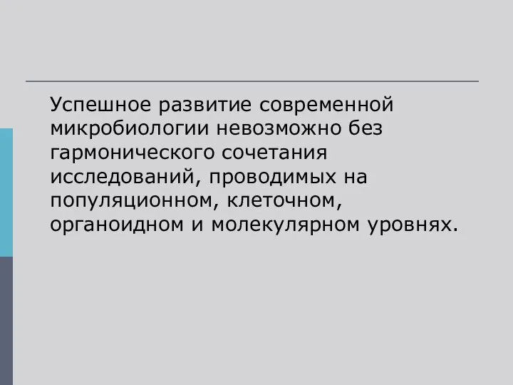 Успешное развитие современной микробиологии невозможно без гармонического сочетания исследований, проводимых на