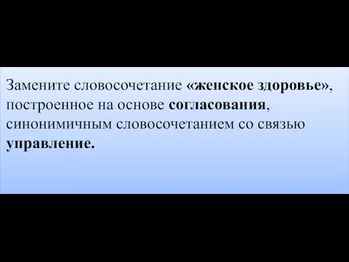 Замените словосочетание «женское здоровье», построенное на основе согласования, синонимичным словосочетанием со связью управление.