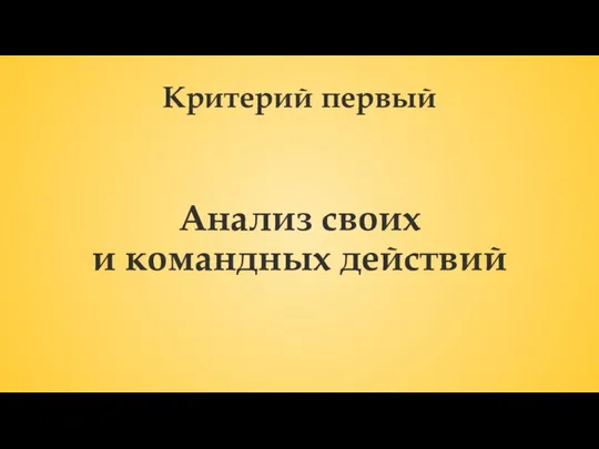 Критерий первый Анализ своих и командных действий