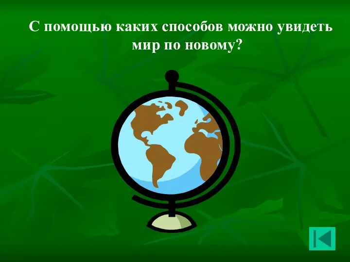 С помощью каких способов можно увидеть мир по новому?