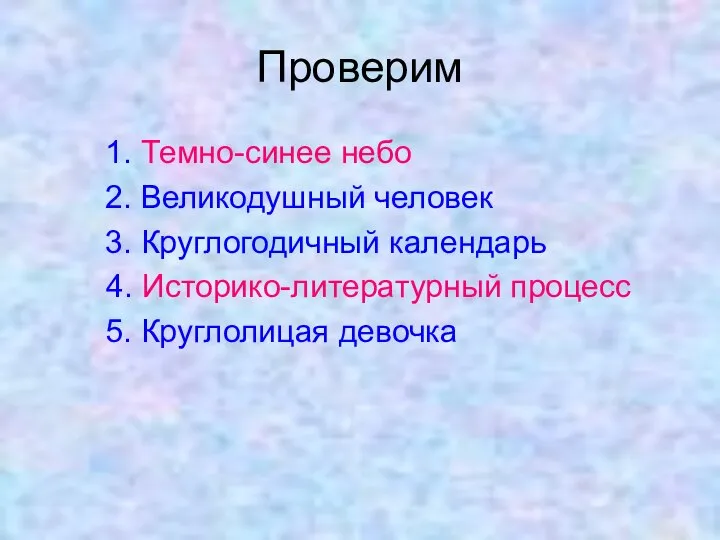 Проверим 1. Темно-синее небо 2. Великодушный человек 3. Круглогодичный календарь 4. Историко-литературный процесс 5. Круглолицая девочка