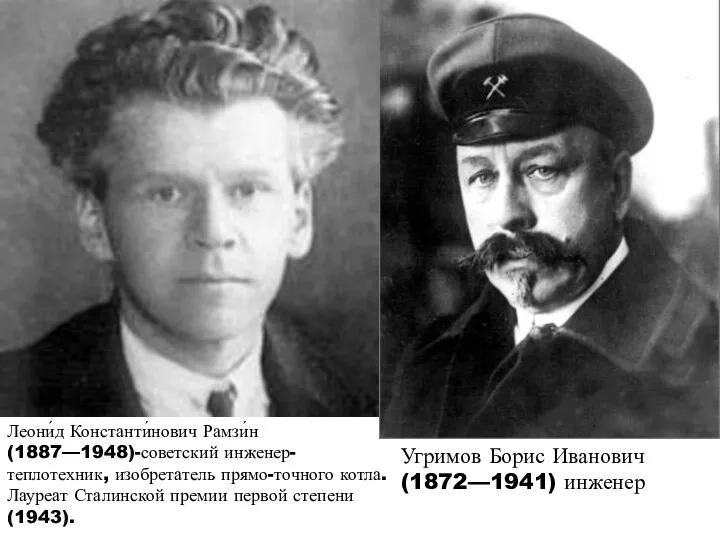 Леони́д Константи́нович Рамзи́н (1887—1948)-советский инженер-теплотехник, изобретатель прямо-точного котла. Лауреат Сталинской премии