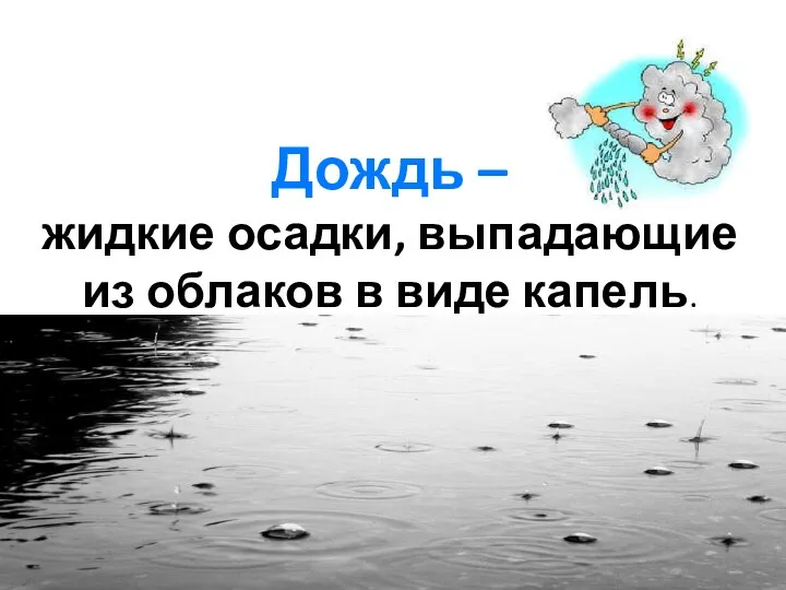 Дождь – жидкие осадки, выпадающие из облаков в виде капель.